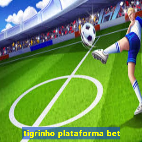 tigrinho plataforma bet